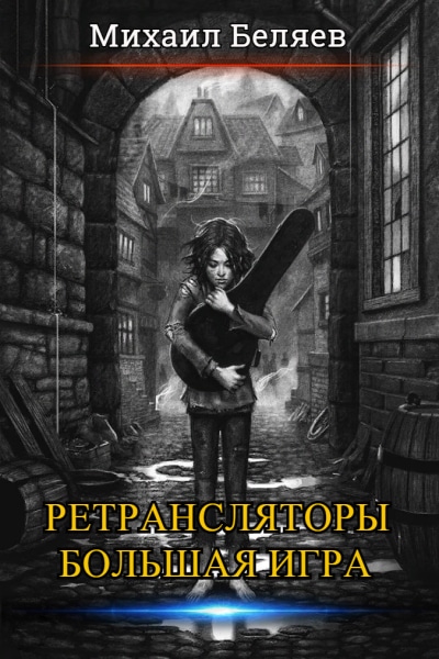 Михаил Беляев - Ретрансляторы. Большая Игра. Цикл из 2 книг