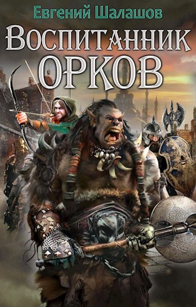 Воспитанник орков. Цикл из 3 книг - Евгений Шалашов